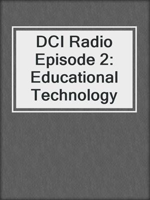DCI Radio Episode 2: Educational Technology