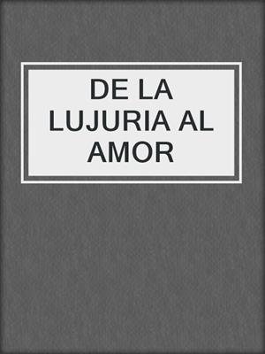 cover image of DE LA LUJURIA AL AMOR