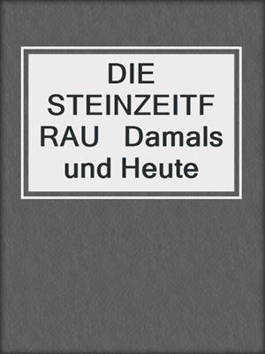 cover image of DIE STEINZEITFRAU   Damals und Heute