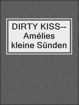 cover image of DIRTY KISS--Amélies kleine Sünden