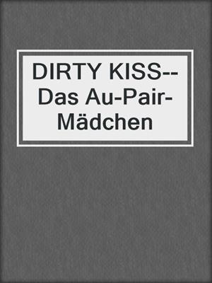 cover image of DIRTY KISS--Das Au-Pair-Mädchen
