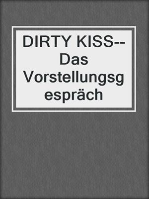 cover image of DIRTY KISS--Das Vorstellungsgespräch