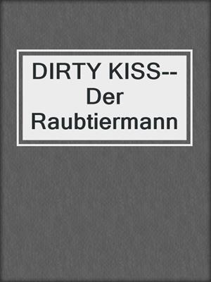 cover image of DIRTY KISS--Der Raubtiermann