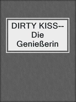 cover image of DIRTY KISS--Die Genießerin