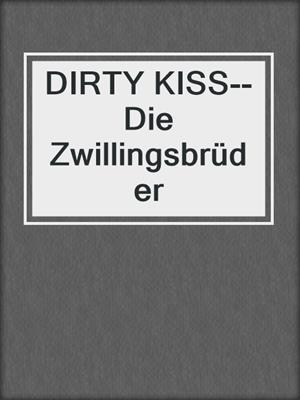 cover image of DIRTY KISS--Die Zwillingsbrüder