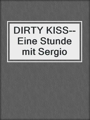 cover image of DIRTY KISS--Eine Stunde mit Sergio