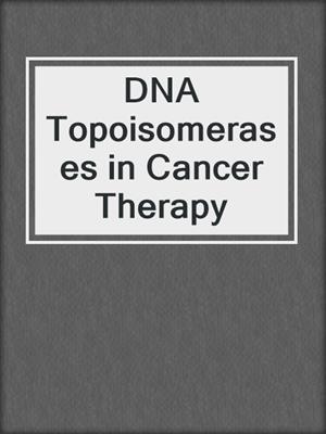 DNA Topoisomerases in Cancer Therapy