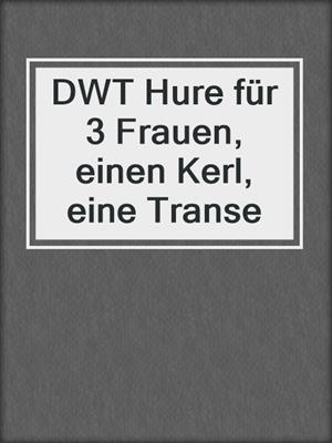 cover image of DWT Hure für 3 Frauen, einen Kerl, eine Transe