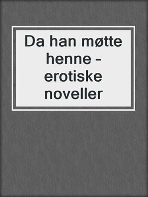 cover image of Da han møtte henne – erotiske noveller