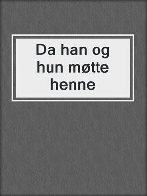 cover image of Da han og hun møtte henne