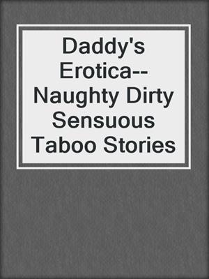 cover image of Daddy's Erotica--Naughty Dirty Sensuous Taboo Stories
