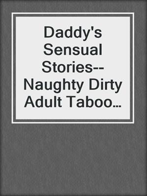 cover image of Daddy's Sensual Stories--Naughty Dirty Adult Taboo Stories