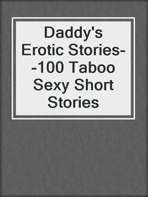 cover image of Daddy's Erotic Stories--100 Taboo Sexy Short Stories