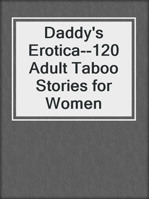 cover image of Daddy's Erotica--120 Adult Taboo Stories for Women