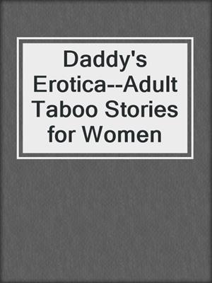 Daddy's Erotica--Adult Taboo Stories for Women