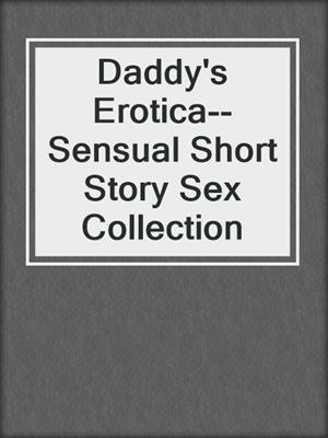 cover image of Daddy's Erotica--Sensual Short Story Sex Collection