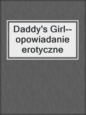 cover image of Daddy's Girl--opowiadanie erotyczne