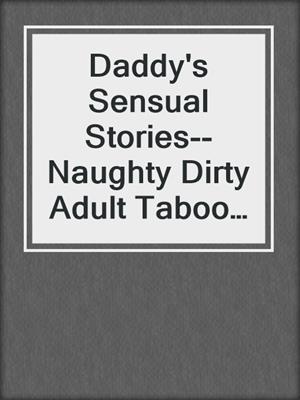 cover image of Daddy's Sensual Stories--Naughty Dirty Adult Taboo Stories