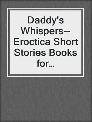 cover image of Daddy's Whispers--Eroctica Short Stories Books for Forbidden Love