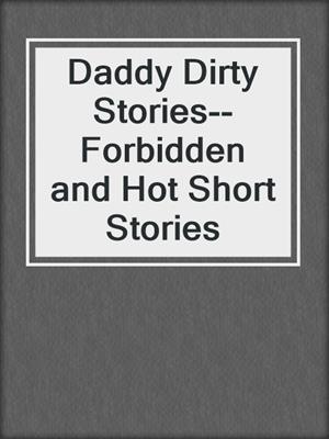cover image of Daddy Dirty Stories--Forbidden and Hot Short Stories