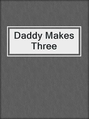 cover image of Daddy Makes Three
