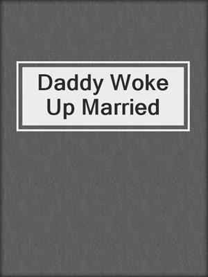 cover image of Daddy Woke Up Married