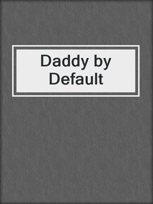 cover image of Daddy by Default