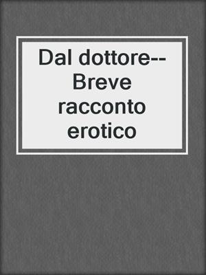 cover image of Dal dottore--Breve racconto erotico