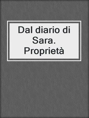 cover image of Dal diario di Sara. Proprietà