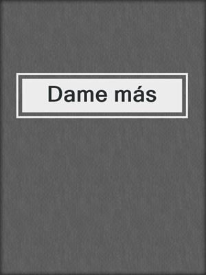cover image of Dame más