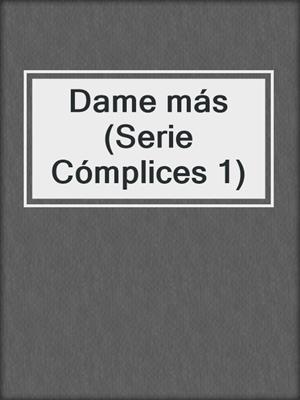cover image of Dame más (Serie Cómplices 1)
