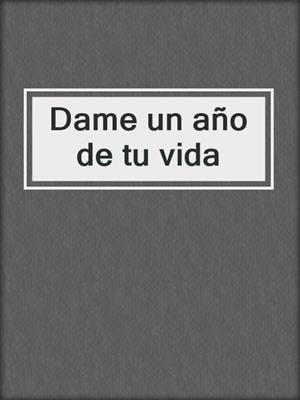 cover image of Dame un año de tu vida