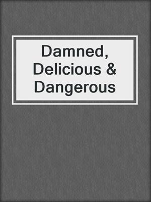 cover image of Damned, Delicious & Dangerous