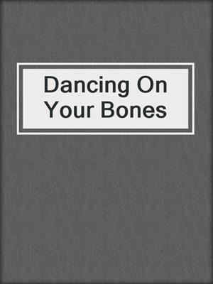 cover image of Dancing On Your Bones