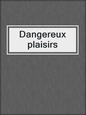cover image of Dangereux plaisirs
