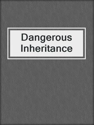 cover image of Dangerous Inheritance