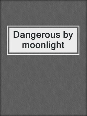 Dangerous by moonlight