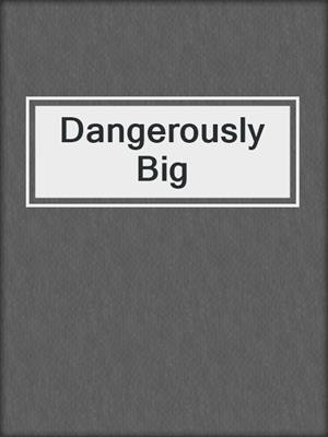 cover image of Dangerously Big