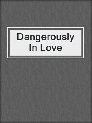 cover image of Dangerously In Love