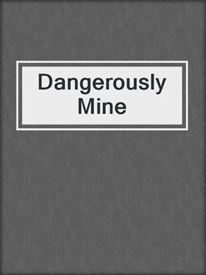 cover image of Dangerously Mine