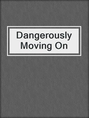 cover image of Dangerously Moving On