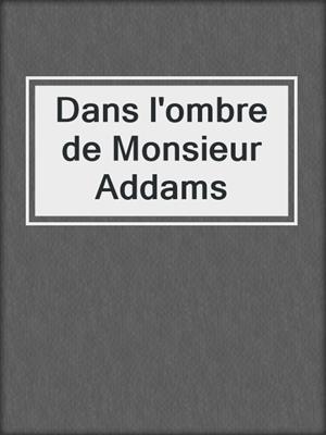cover image of Dans l'ombre de Monsieur Addams