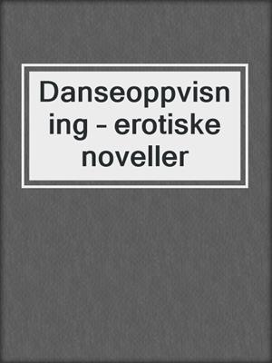 cover image of Danseoppvisning – erotiske noveller