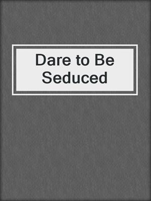 Dare to Be Seduced
