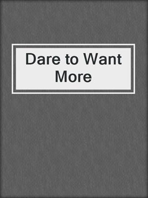 cover image of Dare to Want More