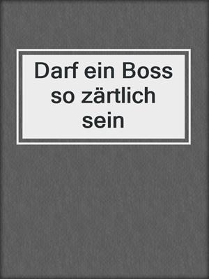 cover image of Darf ein Boss so zärtlich sein