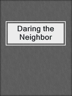 cover image of Daring the Neighbor