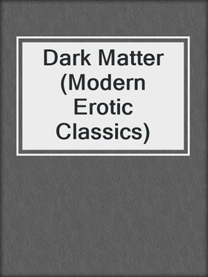 cover image of Dark Matter (Modern Erotic Classics)