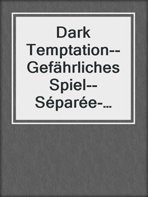 cover image of Dark Temptation--Gefährliches Spiel--Séparée-Edition