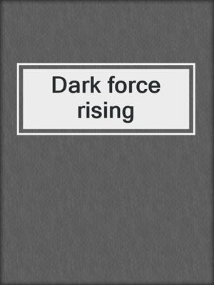 Dark force rising